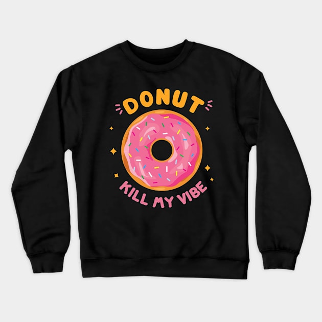 Donut Kill My Vibe Crewneck Sweatshirt by bloobox